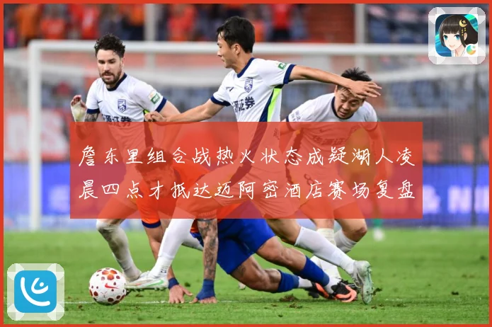 詹东里组合战热火状态成疑湖人凌晨四点才抵达迈阿密酒店赛场复盘