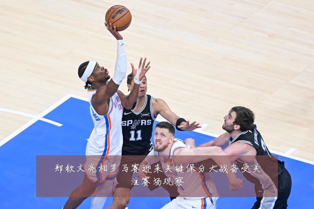 郑钦文亮相罗马赛迎来关键保分大战备受关注赛场观察